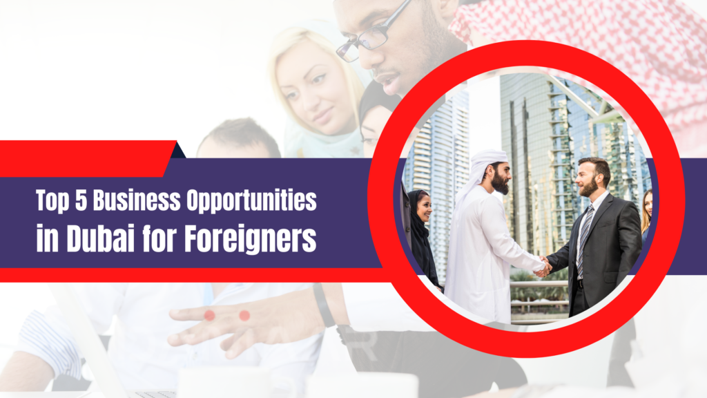 Top 5 business opportunities in Dubai for foreigners