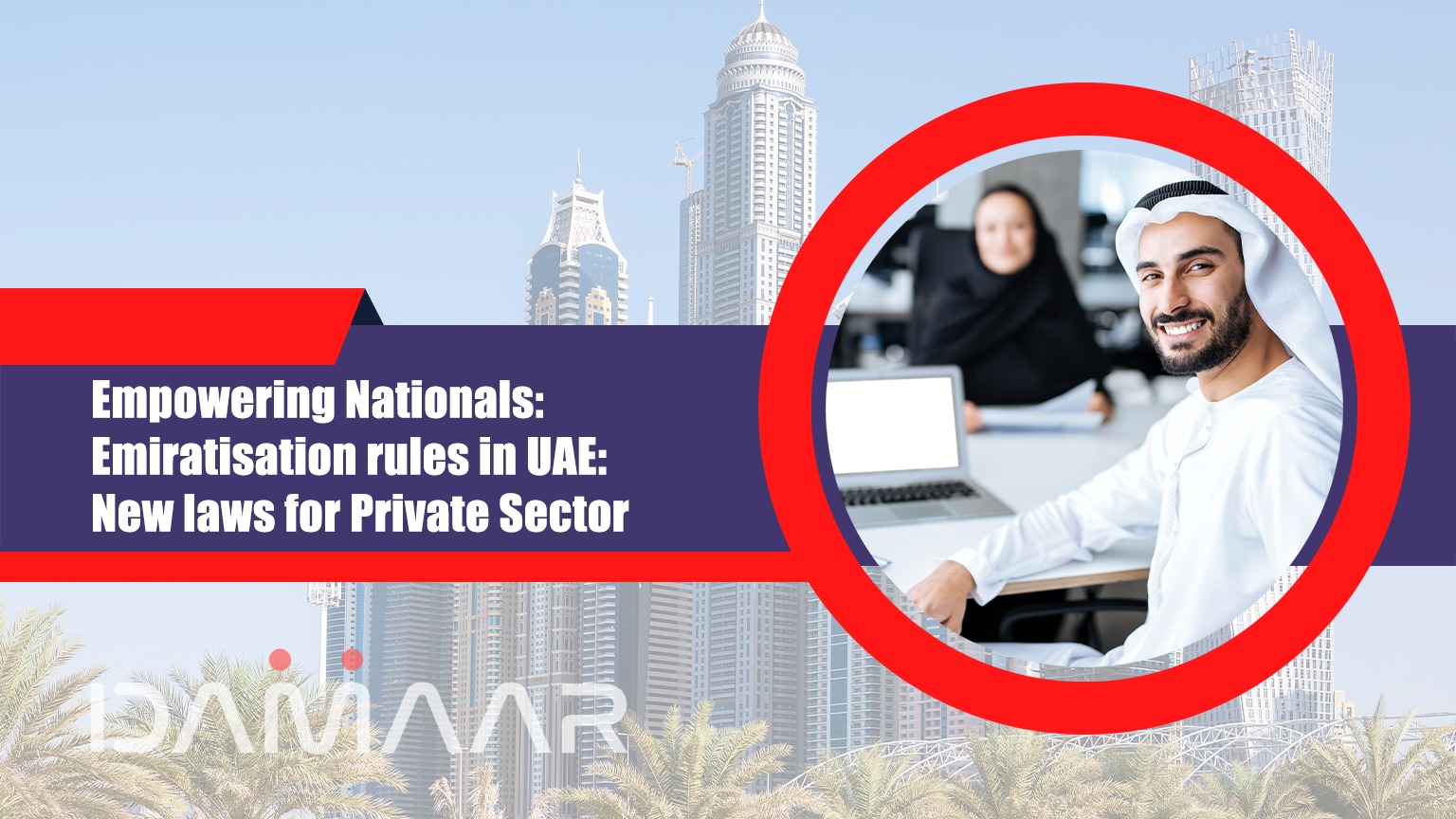 Read more about the article Empowering Nationals: Emiratisation rules in UAE: New laws for Private Sector