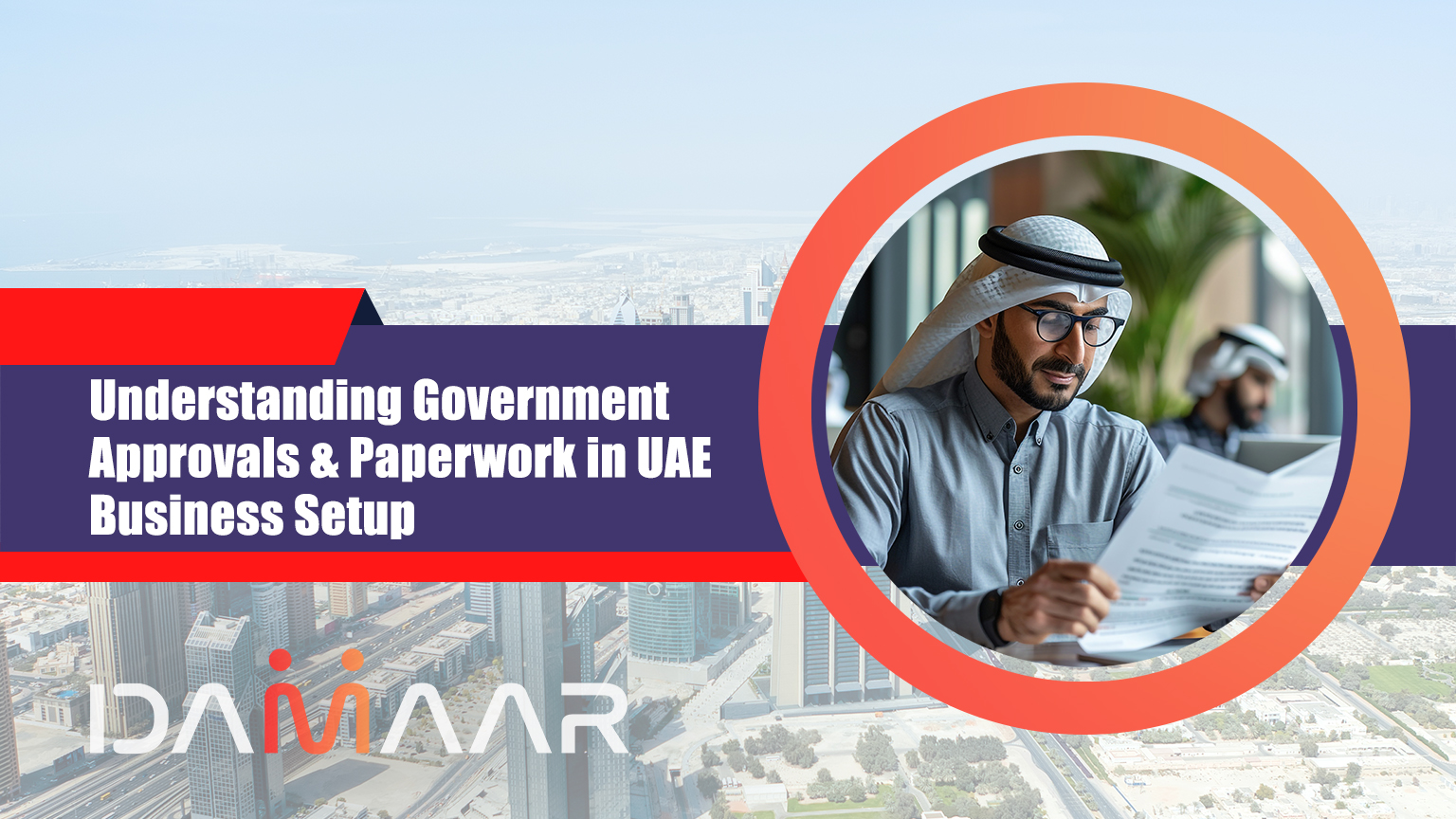 Read more about the article Understanding Government Approvals & Paperwork in UAE Business Setup